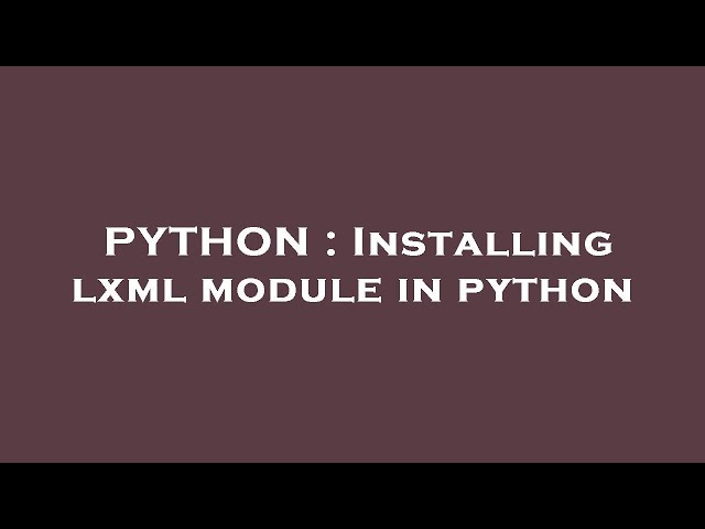 PYTHON : Installing lxml module in python