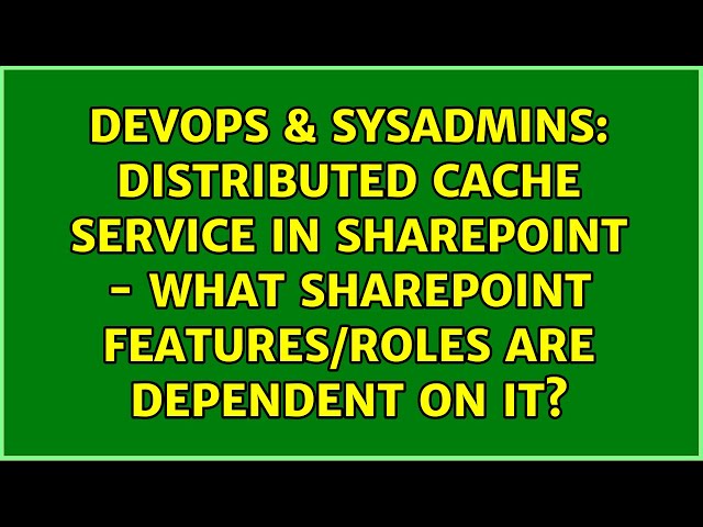 Distributed Cache Service in SharePoint - what SharePoint features/roles are dependent on it?