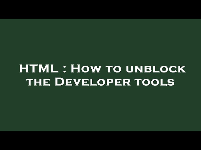 HTML : How to unblock the Developer tools