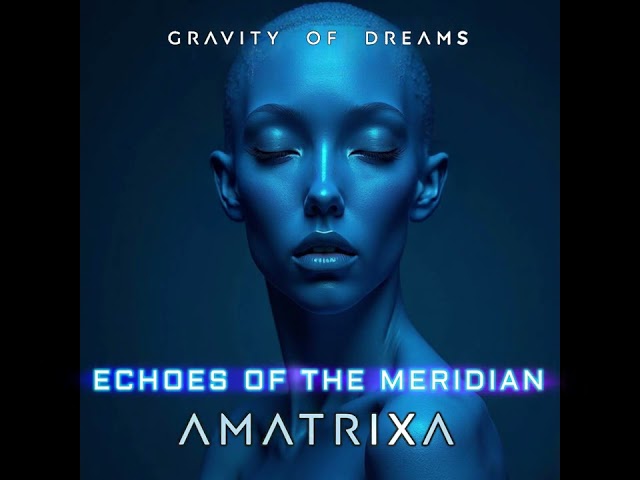 1.  Amatrixa - Echoes of the Meridian (AUDIO)
