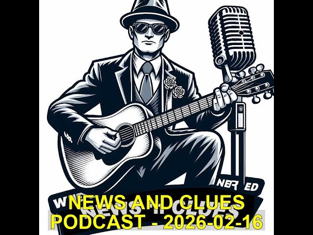 NEWS AND CLUES PODCAST - 2026-02-16