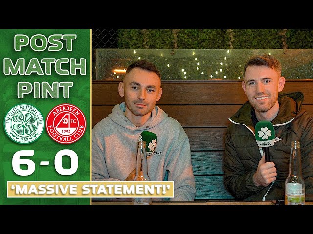 CELTIC 6-0 ABERDEEN | 'MASSIVE STATEMENT!' | POST-MATCH PINT