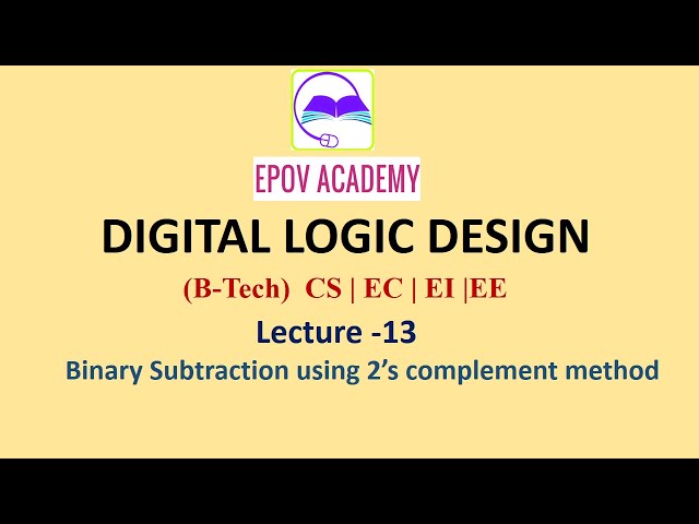 Lect-13: Binary Subtraction using 2's complement method