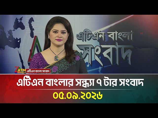 এটিএন বাংলার সন্ধ্যা ৭ টার সংবাদ | 05.09.2026 | Today News | Ajker News | BD News | ATN Bangla News