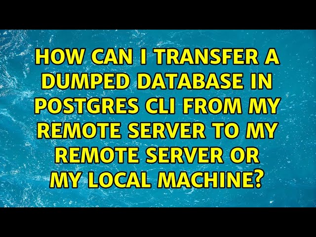 How can I transfer a dumped database in Postgres CLI from my remote server to my remote server