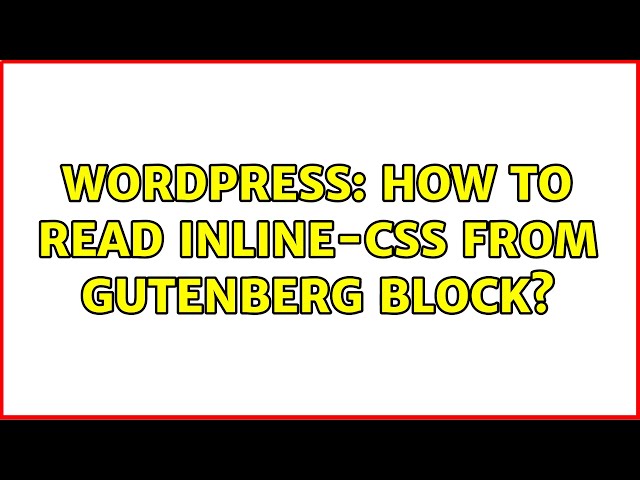 Wordpress: How to read inline-CSS from Gutenberg block?