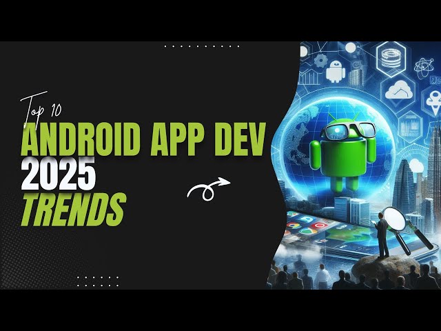 Top 10 Android App Development Trends in 2025