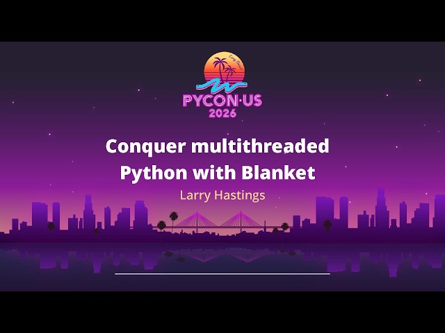 Conquer multithreaded Python with Blanket - Larry Hastings