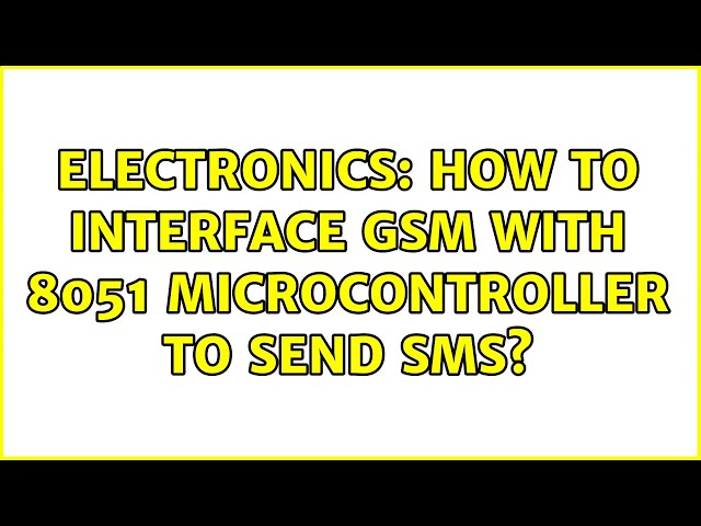Electronics: How to interface GSM with 8051 microcontroller to send SMS?
