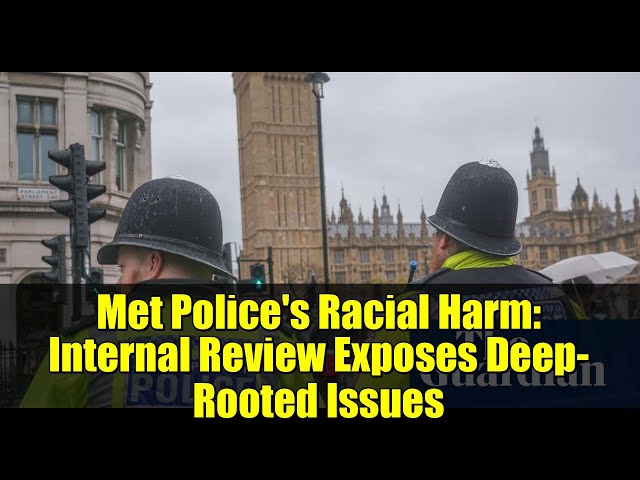Met Police's Racial Harm: Internal Review Exposes Deep-Rooted Issues