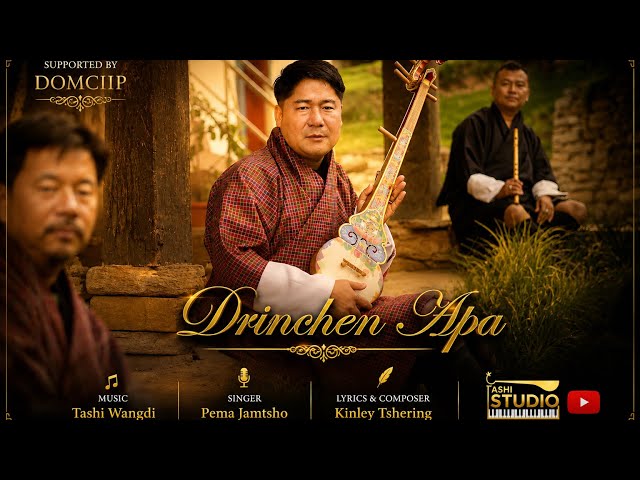 DRINCHEN APA | Dedicated to honoring fathers. Composed by Kinley Tshering, Music by Tashi Wangdi