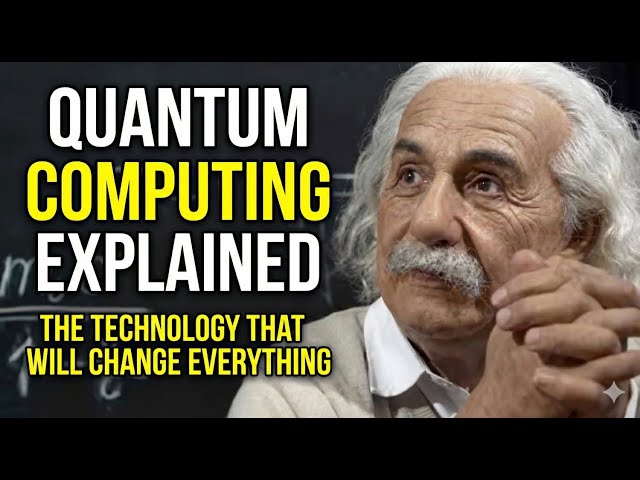 Quantum Computing Explained: The Technology That Will Change Everything