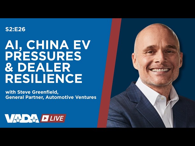 VADA Live S2:E26 | AI, China EV Pressure & Dealer Resilience (Steve Greenfield)