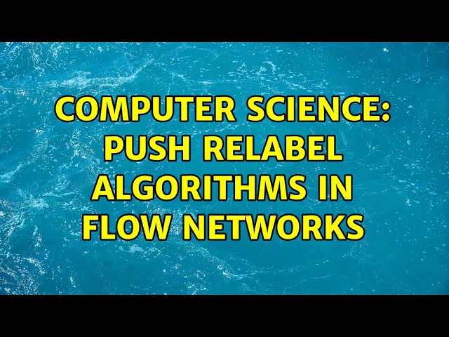 Computer Science: Push relabel algorithms in flow networks