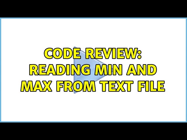 Code Review: Reading Min and Max From Text File (3 Solutions!!)