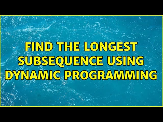 Find the Longest Subsequence using Dynamic Programming