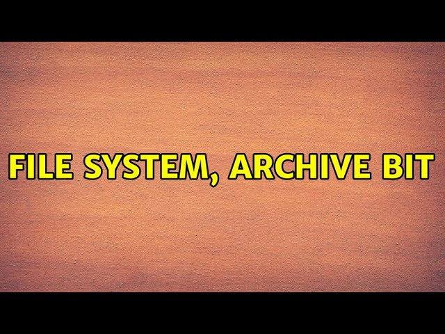 file system, archive bit (3 Solutions!!)