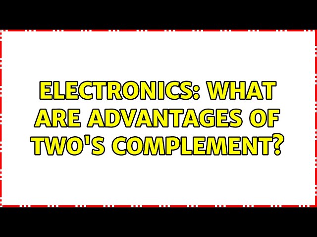 Electronics: What are advantages of Two's Complement? (6 Solutions!!)