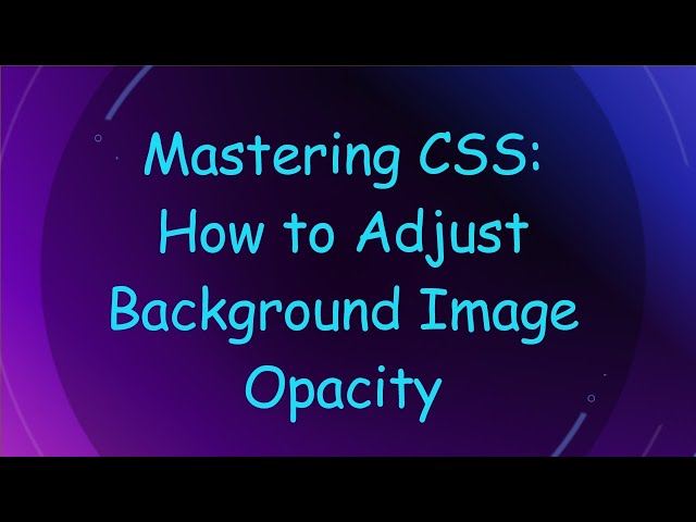 Mastering CSS: How to Adjust Background Image Opacity