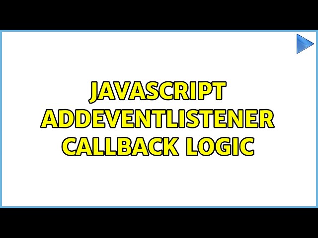 Javascript addEventListener Callback logic (4 Solutions!!)