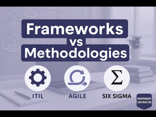 Frameworks, Methodologies & Processes Explained For Independent Contractors ITIL, Six Sigma, Project