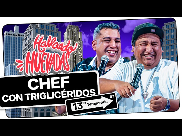 HABLANDO HUEVADAS - Décimotercera Temporada [CHEF CON TRIGLICÉRIDOS]