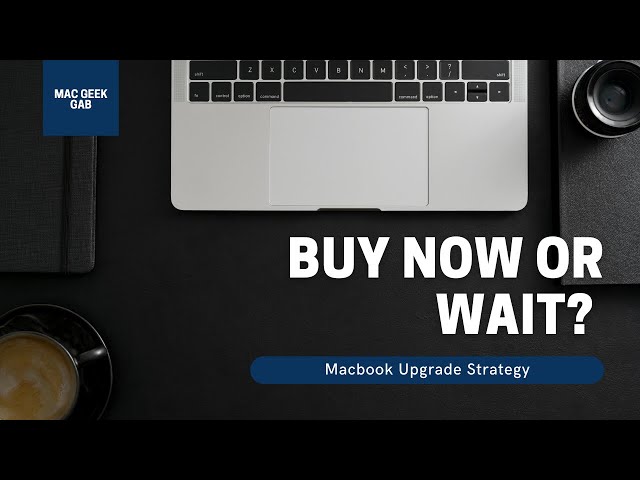 Buy Now or Wait? MacBook Upgrade Strategy