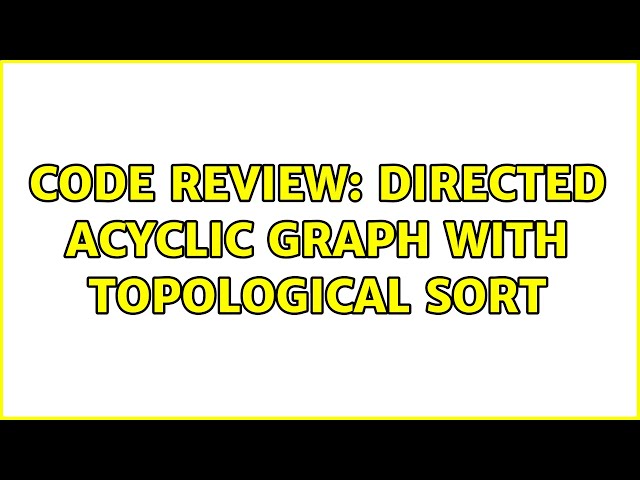 Code Review: Directed acyclic graph with topological sort