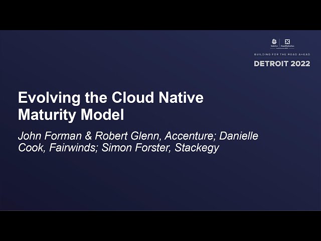 Evolving the Cloud Native Maturity Model - John Forman & Robert Glenn, Danielle Cook, Simon Forster