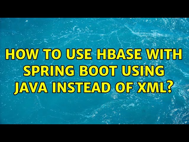 How to use hbase with Spring Boot using Java instead of XML? (5 Solutions!!)
