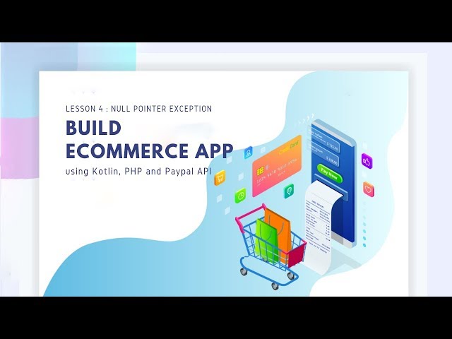 Lesson 4 : NPE (Null Pointer Exception) [Ecommerce App using Kotlin, PHP and Paypal API]