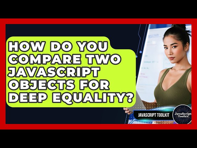 How Do You Compare Two JavaScript Objects For Deep Equality? - JavaScript Toolkit