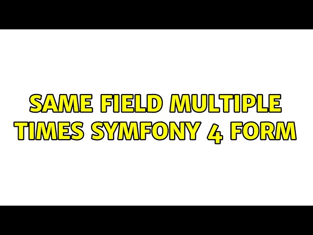 Same field multiple times Symfony 4 form (2 Solutions!!)