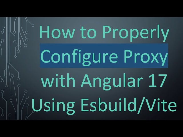 How to Properly Configure Proxy with Angular 17 Using Esbuild/Vite