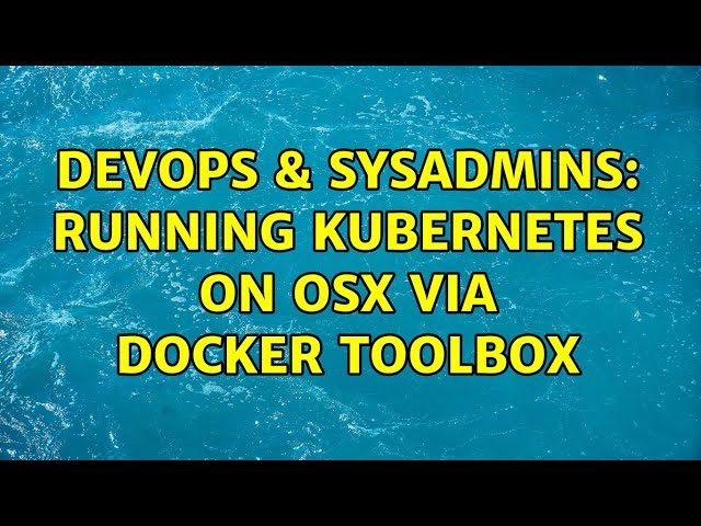 DevOps & SysAdmins: Running kubernetes on OSX via Docker Toolbox