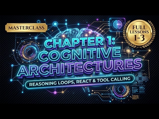 Autonomous AI Agents Masterclass - Chapter 1: Cognitive Architectures (Full Lessons 1-3)