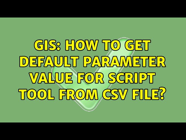 GIS: How to get default parameter value for script tool from csv file?
