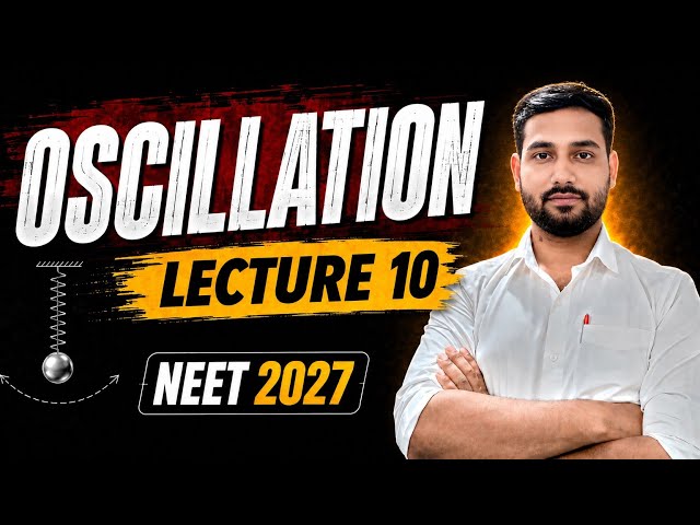OSCILLATION LECTURE 10 , 🔥 | Complete Chapter in Detail | NEET 2027 Physics | Sameer Sir