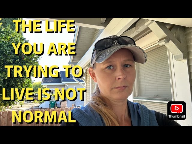 YOUR EXPECTATIONS FOR NORMAL LIFE ARE WAY TOO HIGH