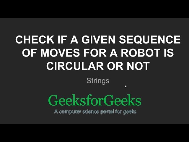 Check if a given sequence of moves for a robot is circular or not | GeeksforGeeks