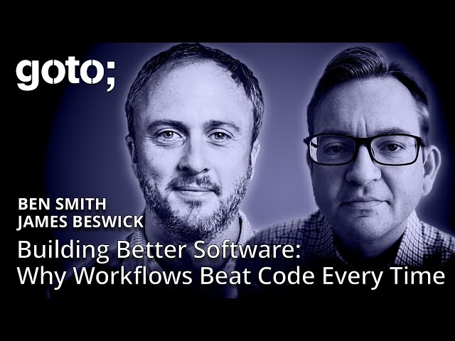 Building Better Software: Why Workflows Beat Code Every Time • Ben Smith & James Beswick • GOTO 2025