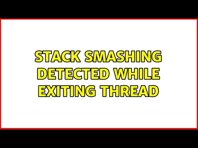 stack smashing detected while exiting thread (3 Solutions!!)
