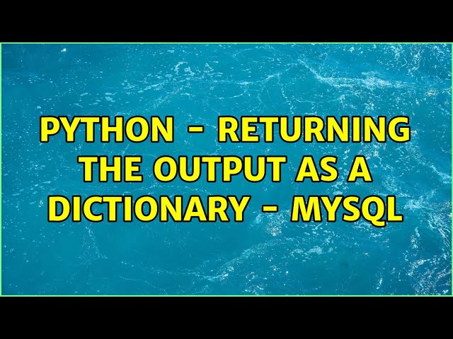 Python - Returning the output as a dictionary - MySQL (2 Solutions!!)
