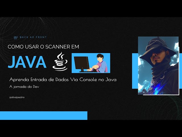 Como Usar o Scanner em Java? Aprenda Como Fazer Entrada de Dados em Java na Prática com Scanner