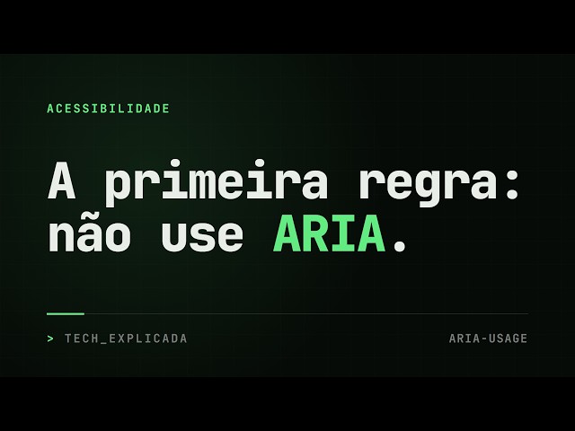 A primeira regra do ARIA é não usar ARIA