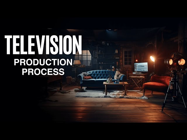 INSIGHT INTO THE TELEVISION PRODUCTION PROCESS:  A STEP BY STEP GUIDE