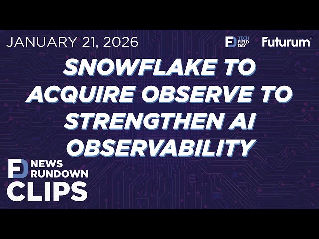 CLIP #TFDRundown ❄️ Snowflake to Acquire Observe to Strengthen AI Observability