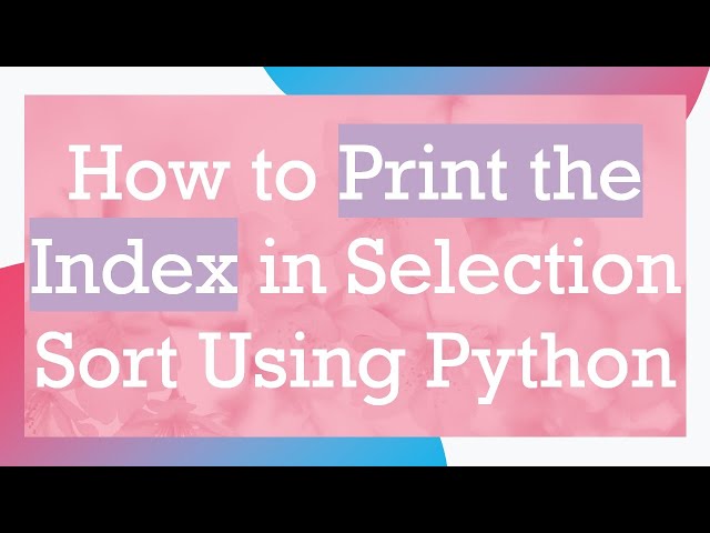 How to Print the Index in Selection Sort Using Python