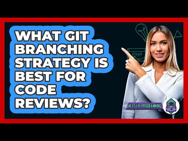 What Git Branching Strategy Is Best For Code Reviews? - Next LVL Programming