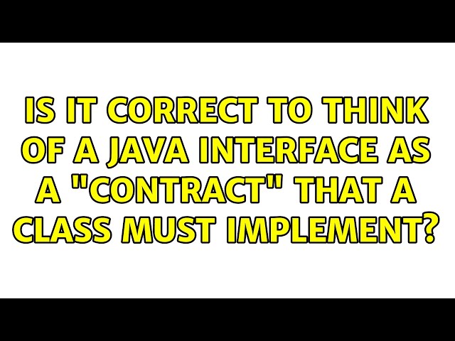 Is it correct to think of a Java Interface as a "contract" that a class must implement?